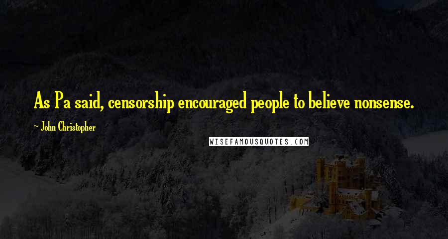 John Christopher quotes: As Pa said, censorship encouraged people to believe nonsense.