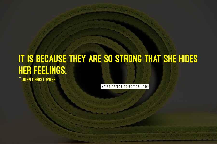 John Christopher quotes: It is because they are so strong that she hides her feelings.