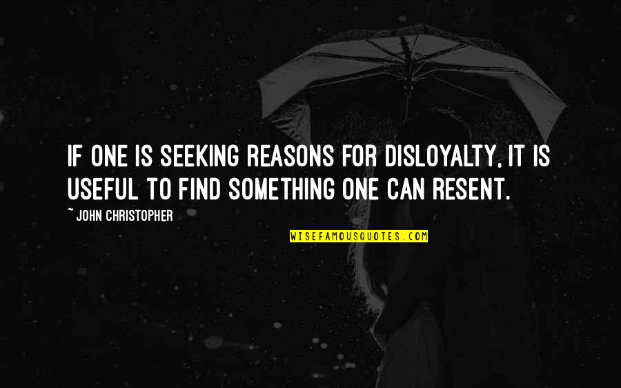 John Christopher Quotes By John Christopher: If one is seeking reasons for disloyalty, it