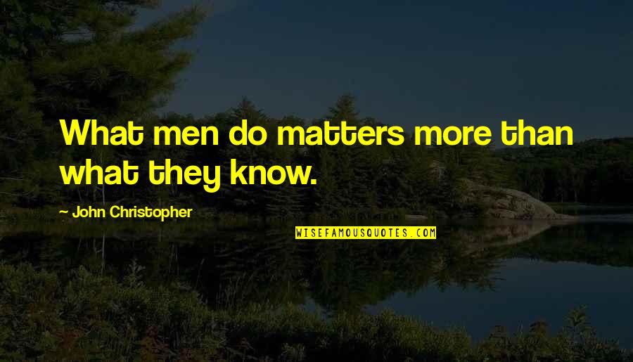 John Christopher Quotes By John Christopher: What men do matters more than what they