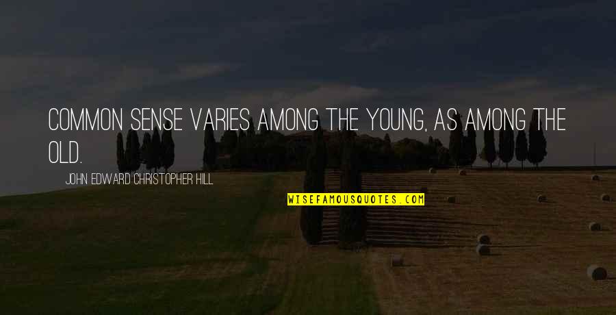 John Christopher Quotes By John Edward Christopher Hill: Common sense varies among the young, as among