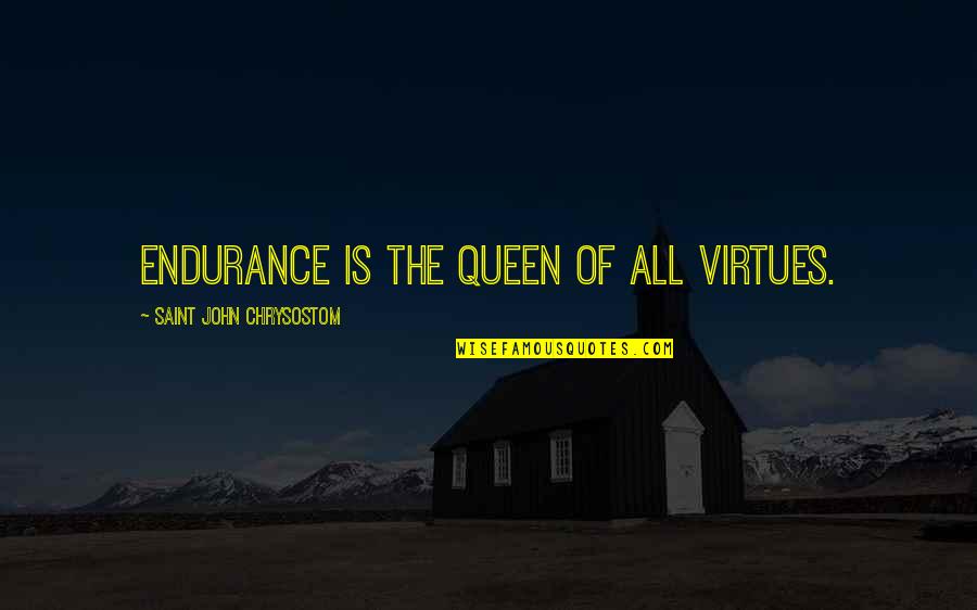 John Chrysostom Quotes By Saint John Chrysostom: Endurance is the queen of all virtues.