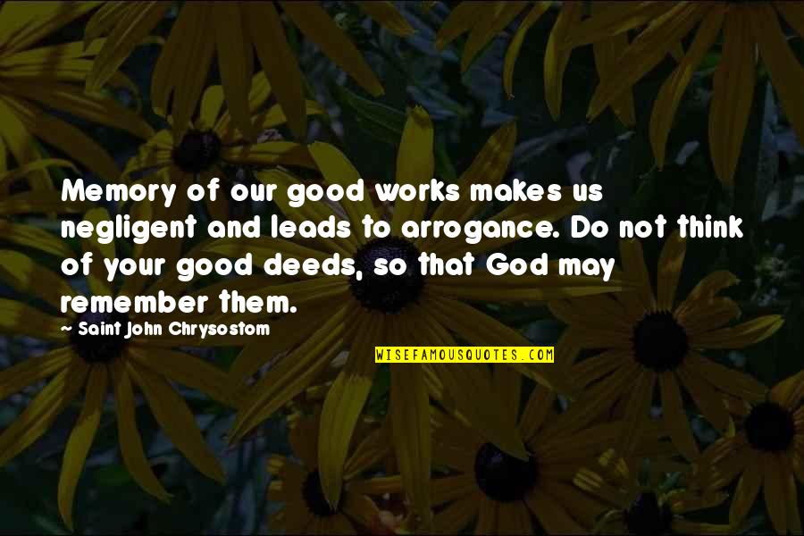 John Chrysostom Quotes By Saint John Chrysostom: Memory of our good works makes us negligent