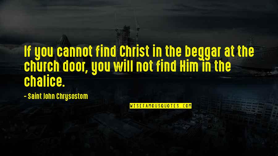 John Chrysostom Quotes By Saint John Chrysostom: If you cannot find Christ in the beggar