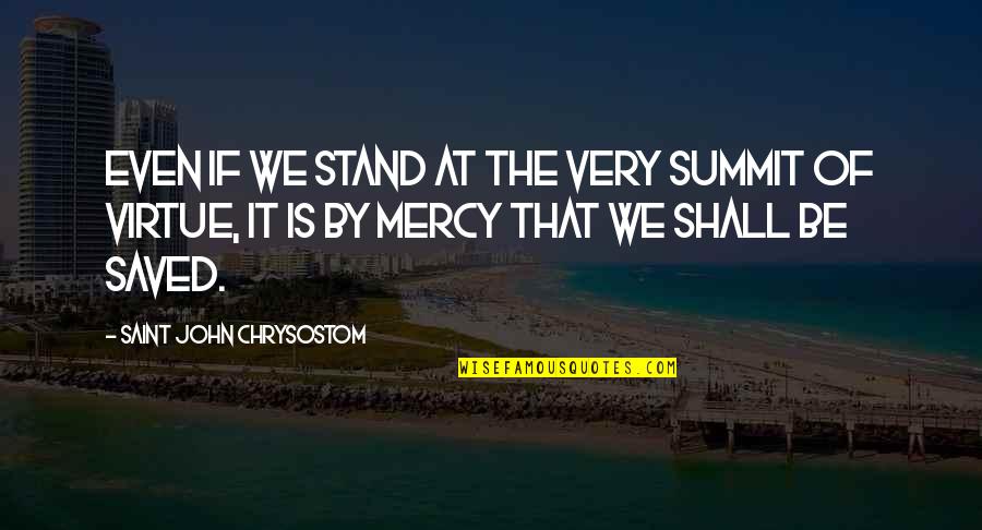 John Chrysostom Quotes By Saint John Chrysostom: Even if we stand at the very summit
