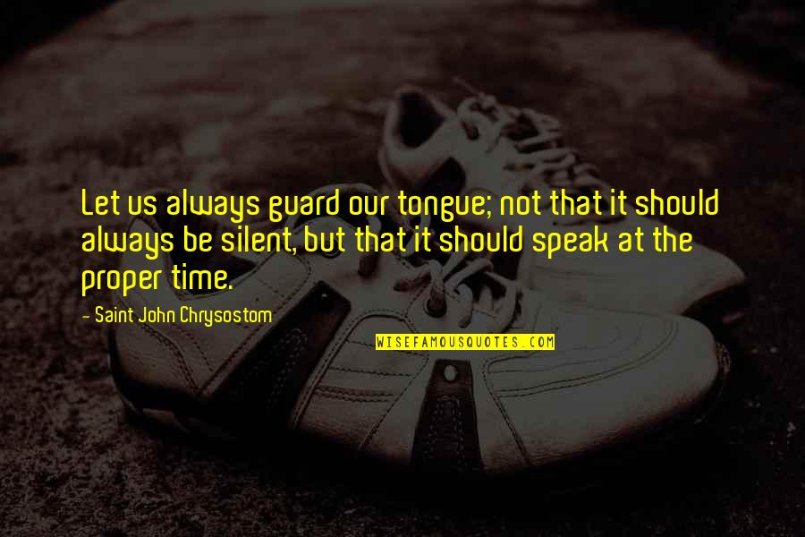 John Chrysostom Quotes By Saint John Chrysostom: Let us always guard our tongue; not that