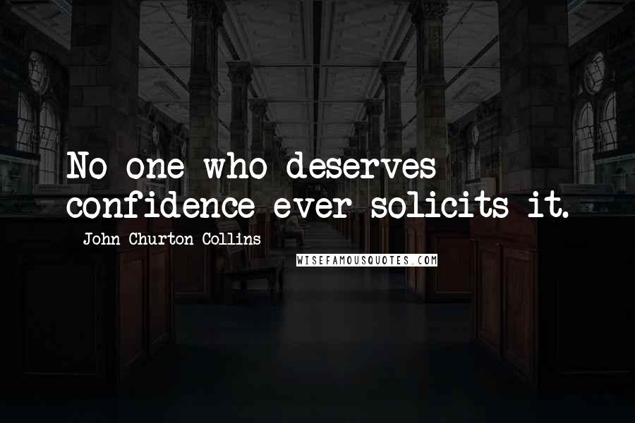 John Churton Collins quotes: No one who deserves confidence ever solicits it.