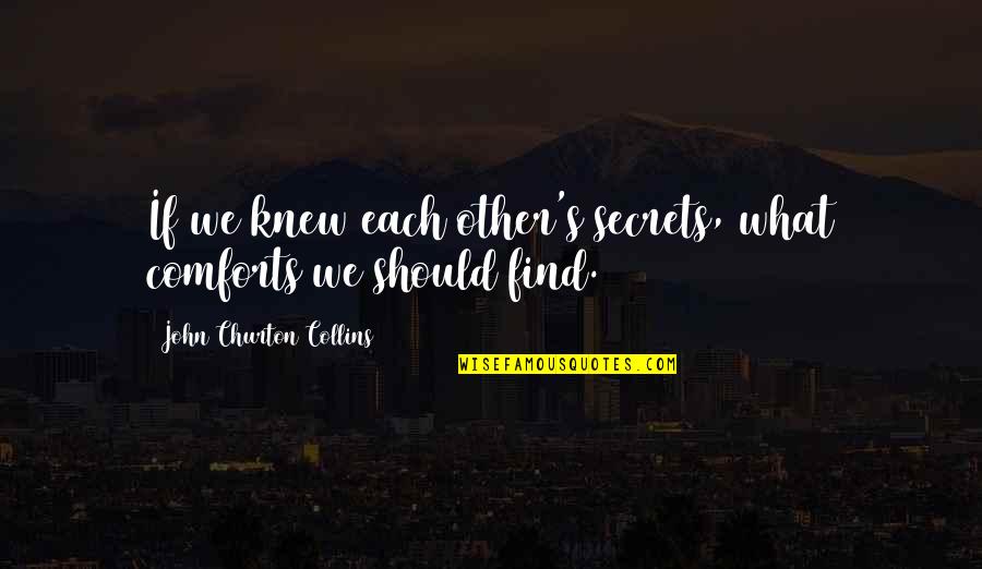 John Churton Collins Quotes By John Churton Collins: If we knew each other's secrets, what comforts