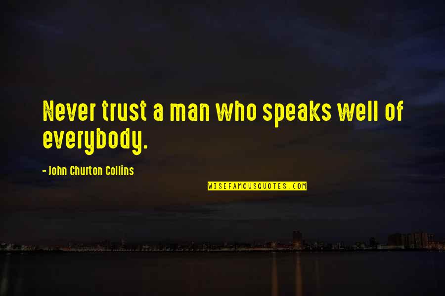 John Churton Collins Quotes By John Churton Collins: Never trust a man who speaks well of