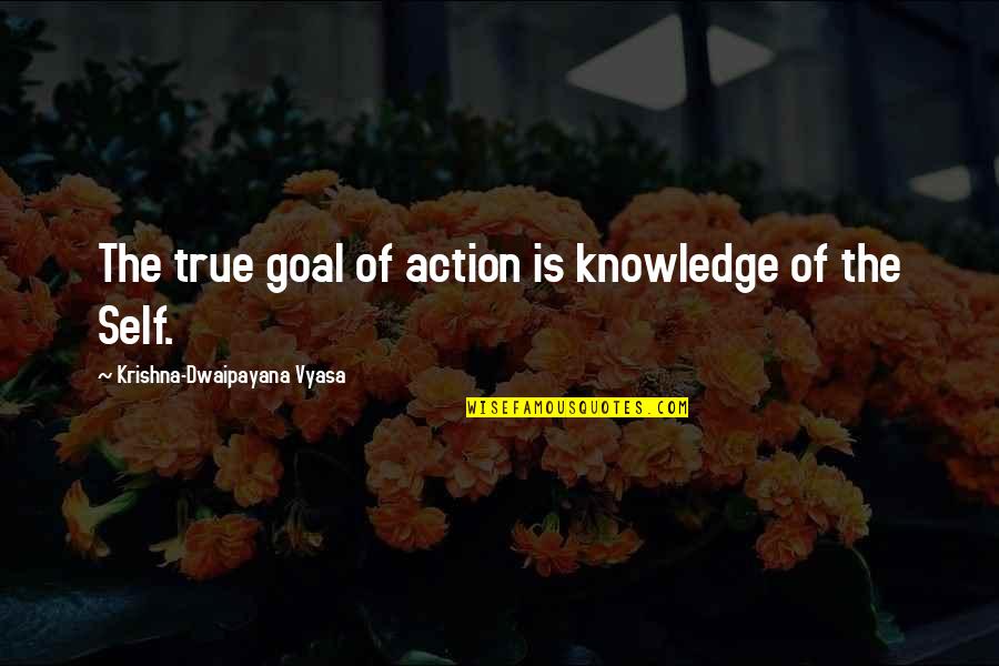 John Churton Collins Quotes By Krishna-Dwaipayana Vyasa: The true goal of action is knowledge of