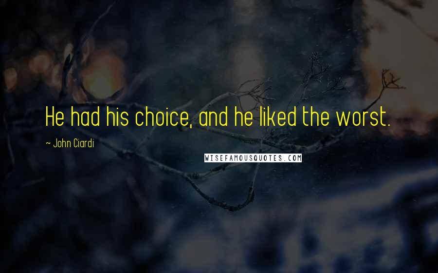 John Ciardi quotes: He had his choice, and he liked the worst.