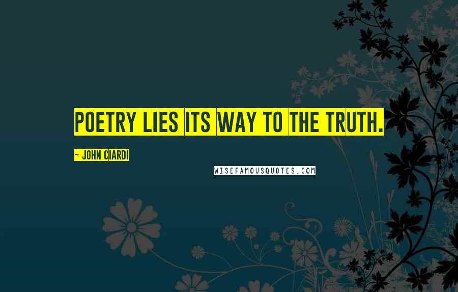 John Ciardi quotes: Poetry lies its way to the truth.