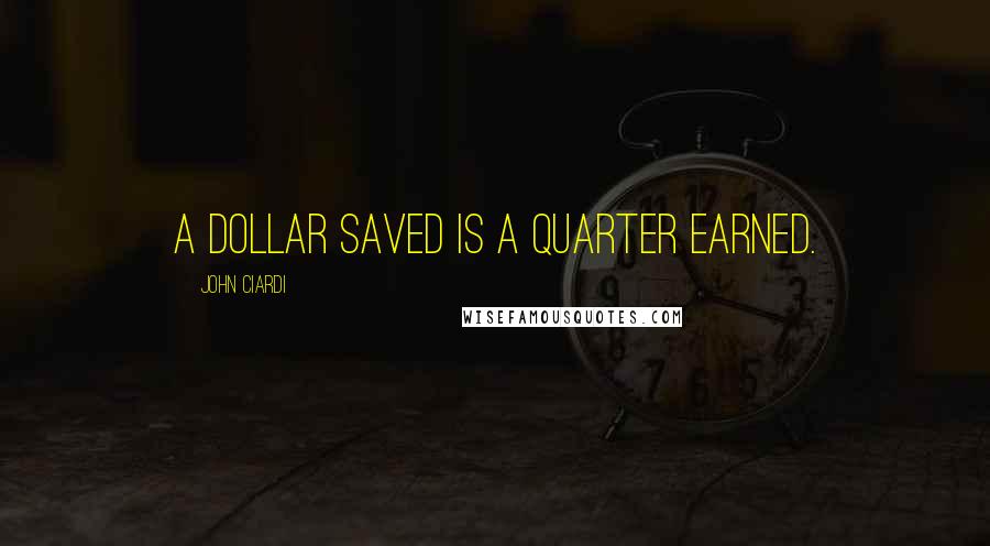 John Ciardi quotes: A dollar saved is a quarter earned.