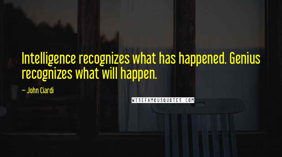 John Ciardi quotes: Intelligence recognizes what has happened. Genius recognizes what will happen.