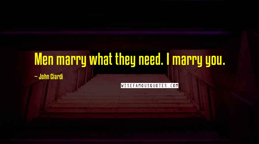 John Ciardi quotes: Men marry what they need. I marry you.