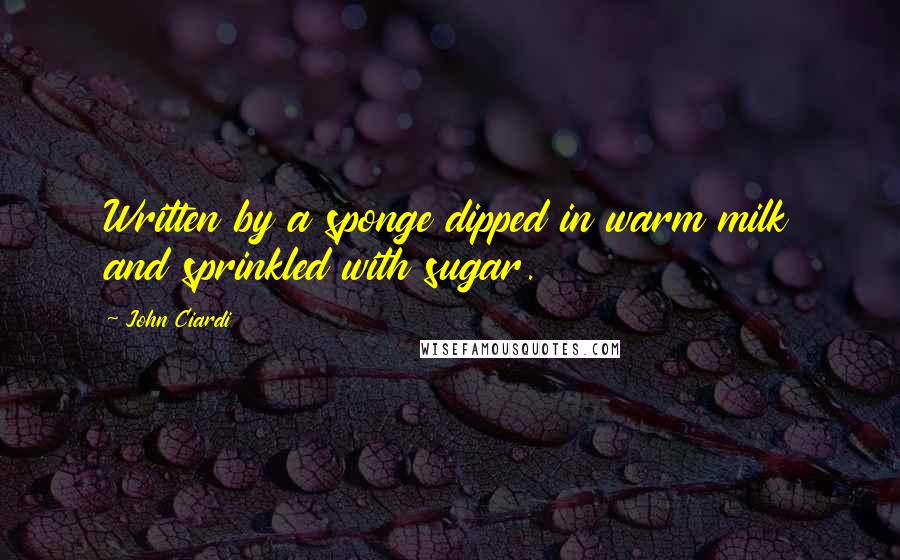 John Ciardi quotes: Written by a sponge dipped in warm milk and sprinkled with sugar.