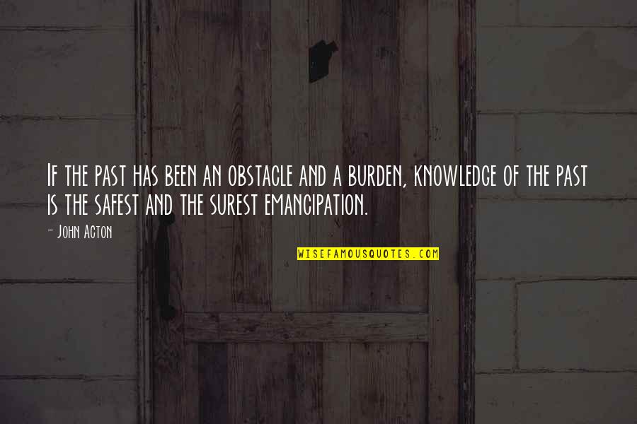 John Clapham Quotes By John Acton: If the past has been an obstacle and John Clapham Quotes By John Acton: If the past has been an obstacle and