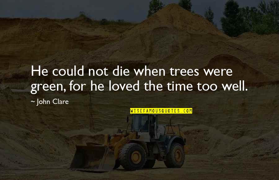 John Clare Poetry Quotes By John Clare: He could not die when trees were green,
