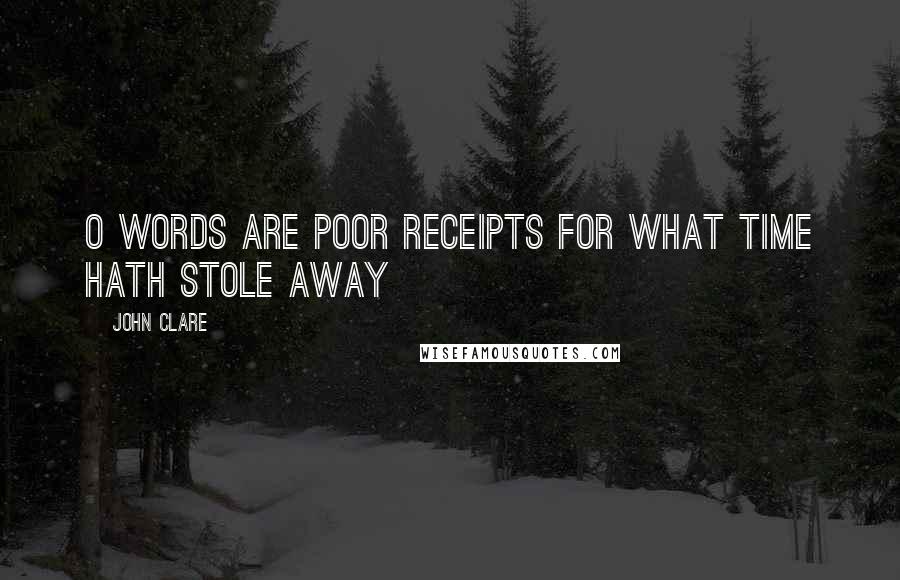John Clare quotes: O words are poor receipts for what time hath stole away