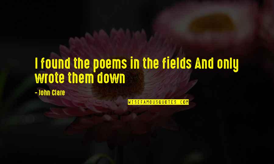 John Clare Quotes By John Clare: I found the poems in the fields And