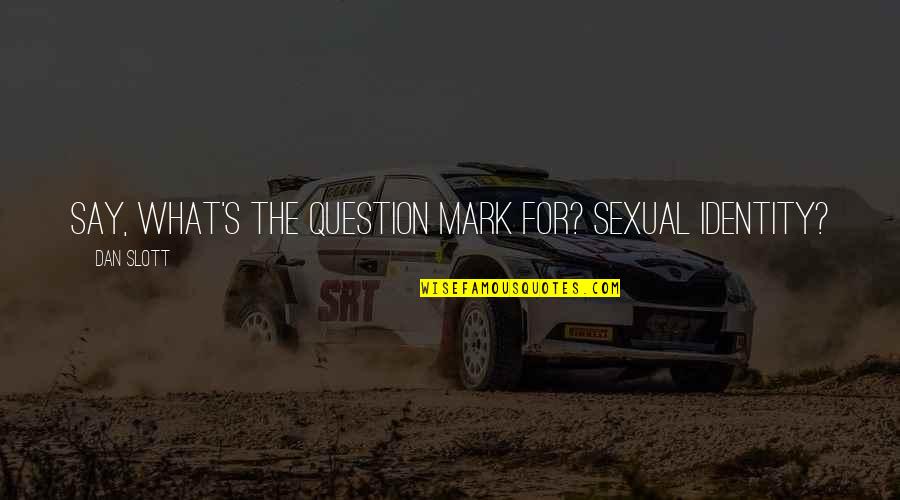 John Clayton Quotes By Dan Slott: Say, what's the question mark for? Sexual identity?
