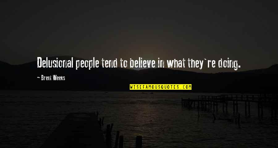 John Cleaver Quotes By Brent Weeks: Delusional people tend to believe in what they're John Cleaver Quotes By Brent Weeks: Delusional people tend to believe in what they're