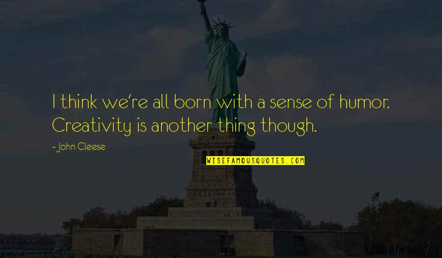 John Cleese Q Quotes By John Cleese: I think we're all born with a sense