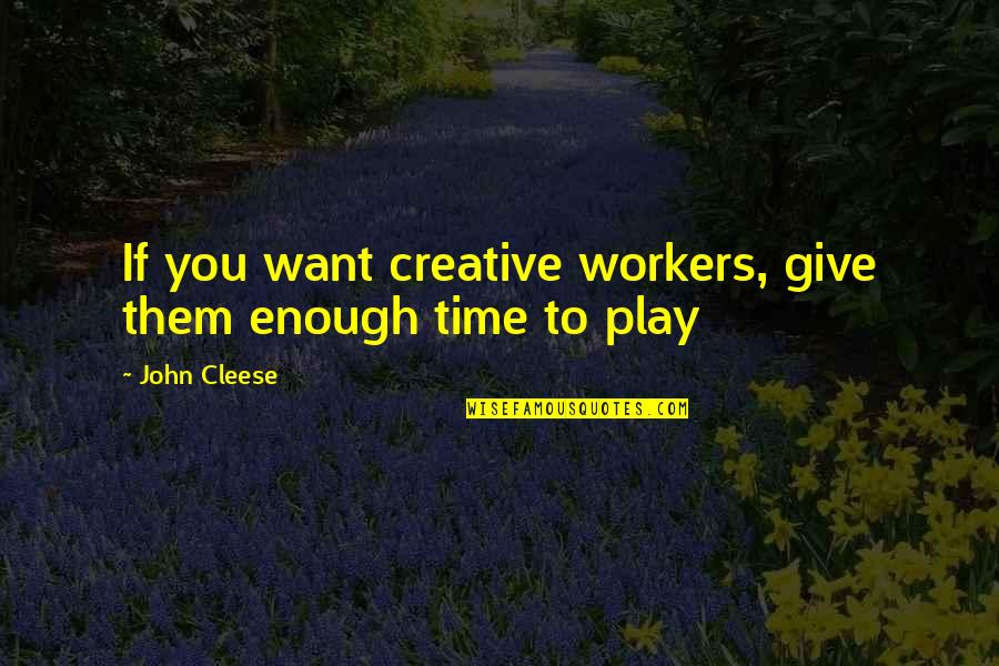 John Cleese Q Quotes By John Cleese: If you want creative workers, give them enough