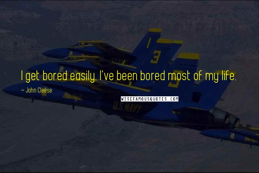 John Cleese quotes: I get bored easily. I've been bored most of my life.