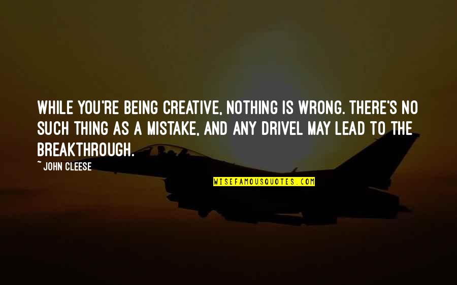 John Cleese Quotes By John Cleese: While you're being creative, nothing is wrong. There's
