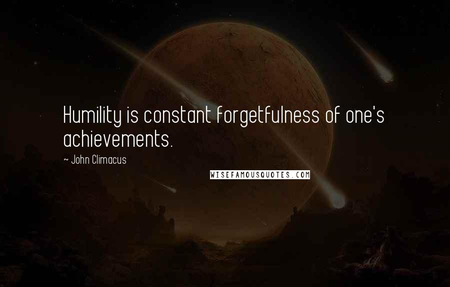John Climacus quotes: Humility is constant forgetfulness of one's achievements.