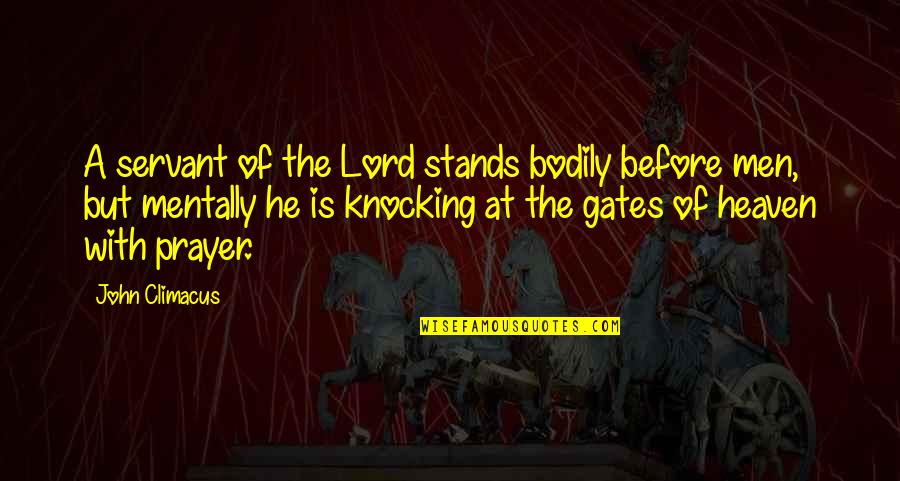 John Climacus Quotes By John Climacus: A servant of the Lord stands bodily before John Climacus Quotes By John Climacus: A servant of the Lord stands bodily before