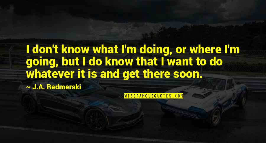 John Cochran Quotes By J.A. Redmerski: I don't know what I'm doing, or where