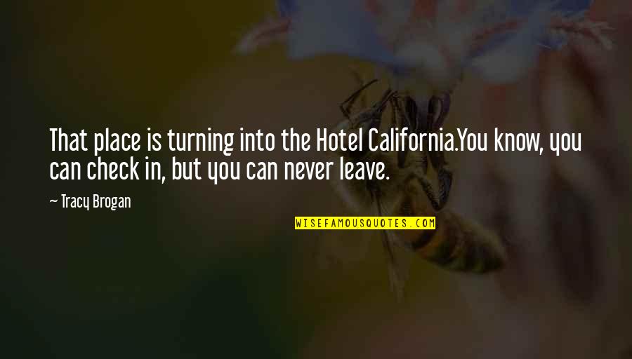 John Coffey Quotes By Tracy Brogan: That place is turning into the Hotel California.You John Coffey Quotes By Tracy Brogan: That place is turning into the Hotel California.You