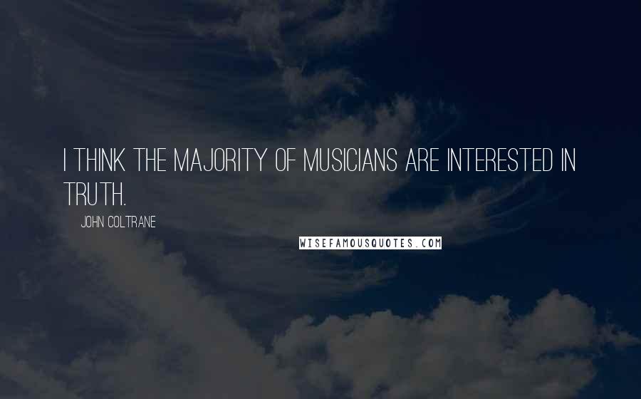 John Coltrane quotes: I think the majority of musicians are interested in truth.