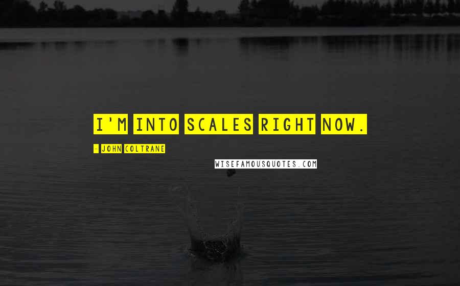 John Coltrane quotes: I'm into scales right now.