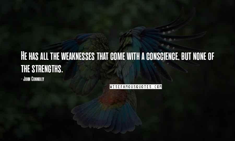 John Connolly quotes: He has all the weaknesses that come with a conscience, but none of the strengths.