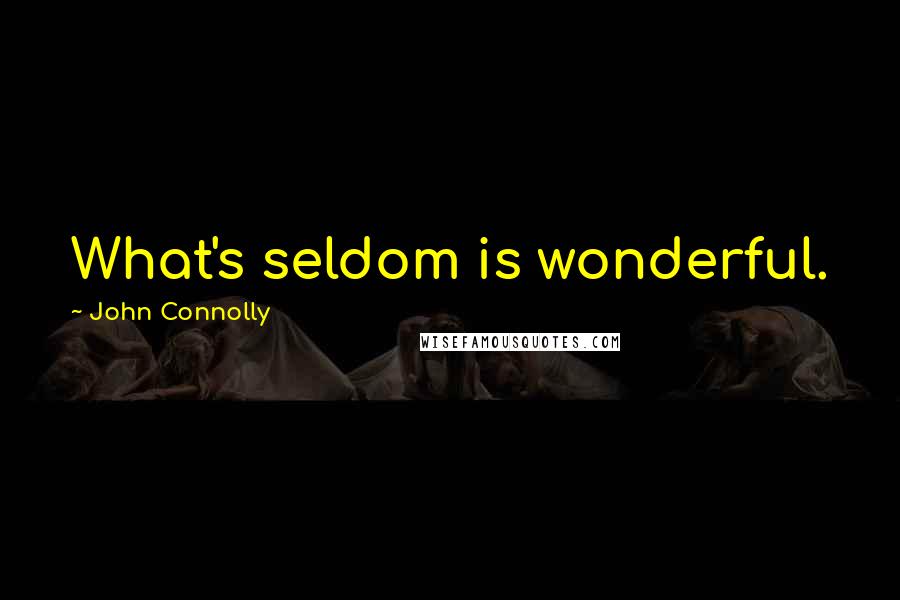 John Connolly quotes: What's seldom is wonderful.