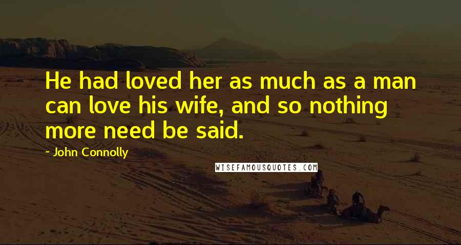 John Connolly quotes: He had loved her as much as a man can love his wife, and so nothing more need be said.