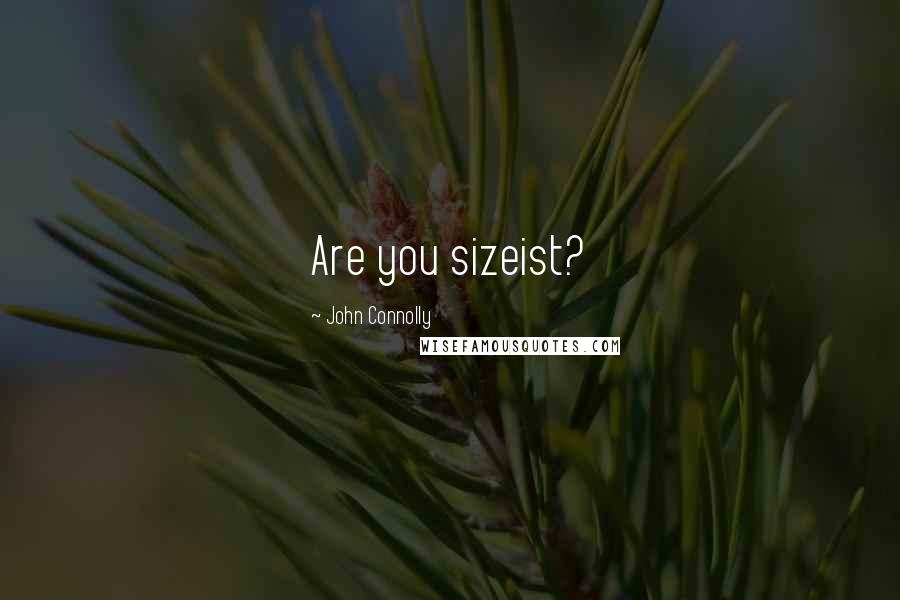 John Connolly quotes: Are you sizeist?