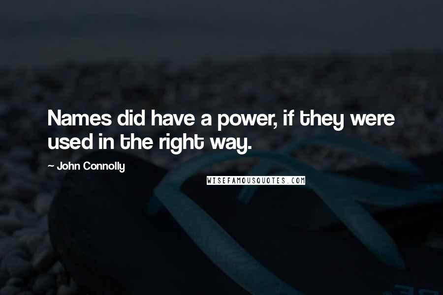 John Connolly quotes: Names did have a power, if they were used in the right way.