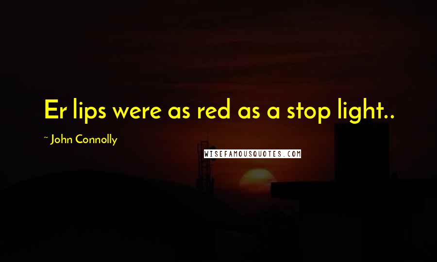 John Connolly quotes: Er lips were as red as a stop light..