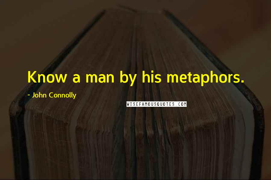John Connolly quotes: Know a man by his metaphors.