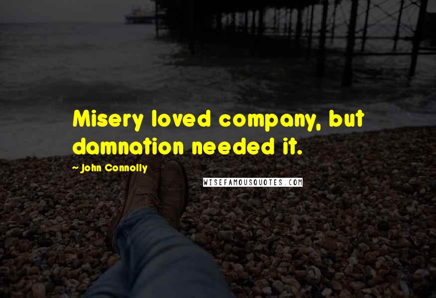 John Connolly quotes: Misery loved company, but damnation needed it.