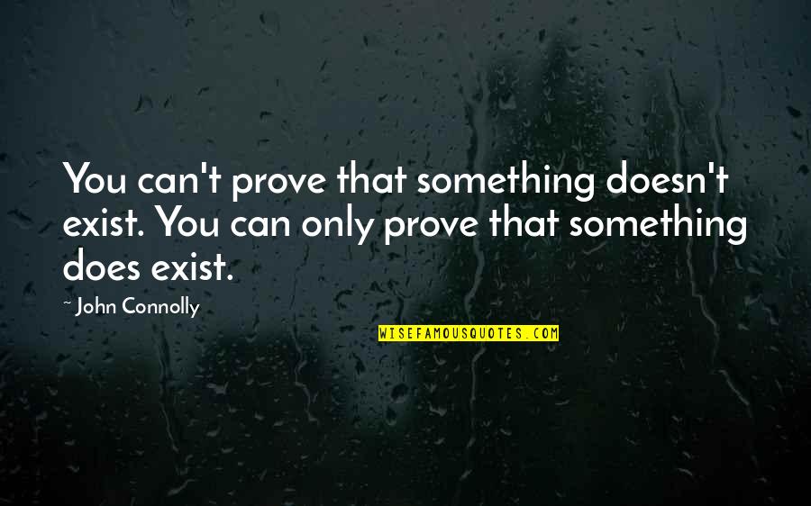 John Connolly Quotes By John Connolly: You can't prove that something doesn't exist. You