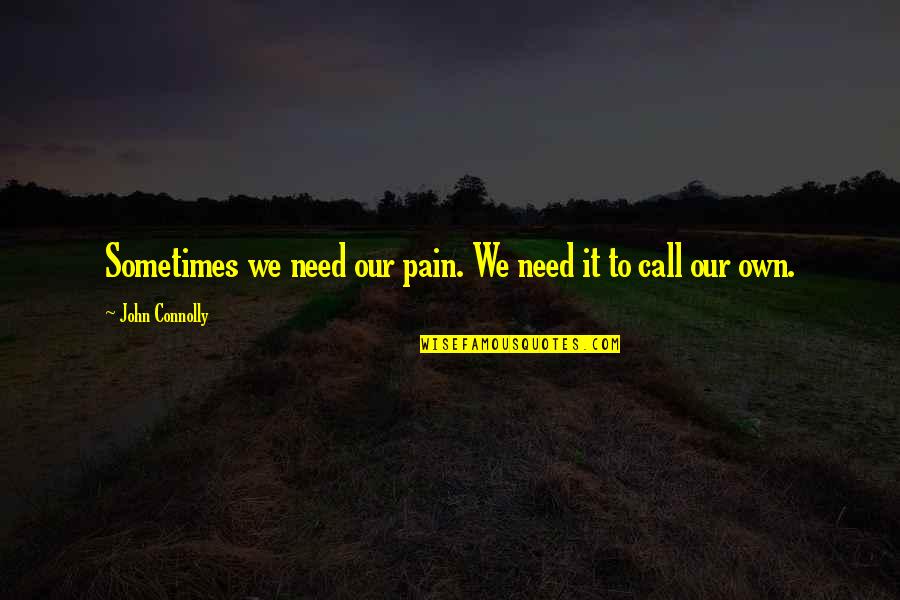 John Connolly Quotes By John Connolly: Sometimes we need our pain. We need it
