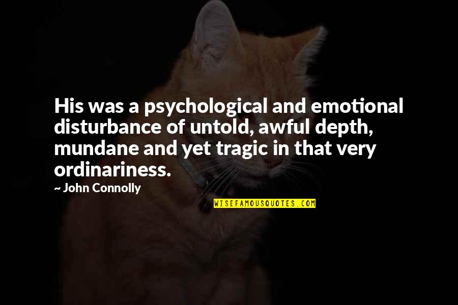 John Connolly Quotes By John Connolly: His was a psychological and emotional disturbance of