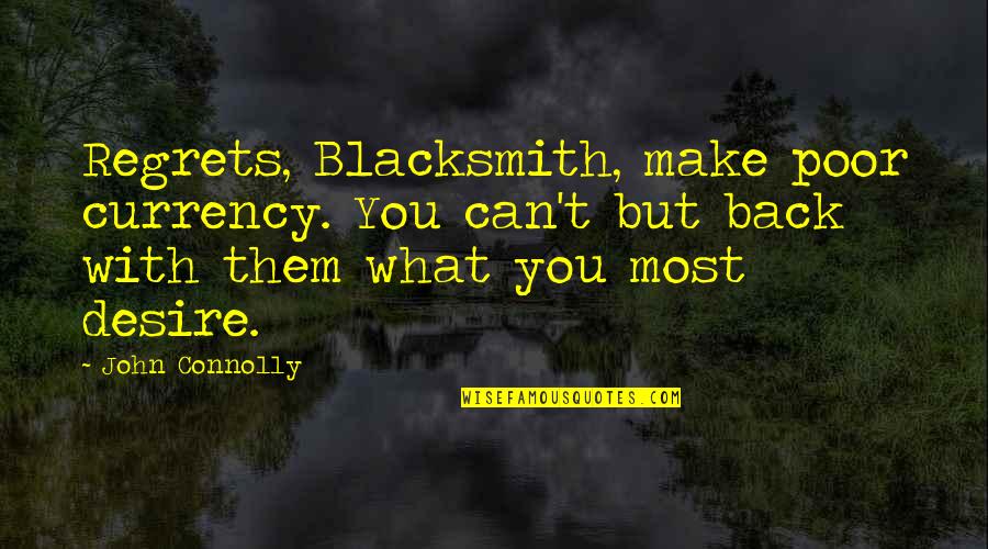 John Connolly Quotes By John Connolly: Regrets, Blacksmith, make poor currency. You can't but