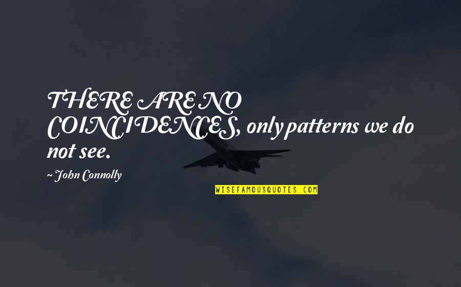 John Connolly Quotes By John Connolly: THERE ARE NO COINCIDENCES, only patterns we do