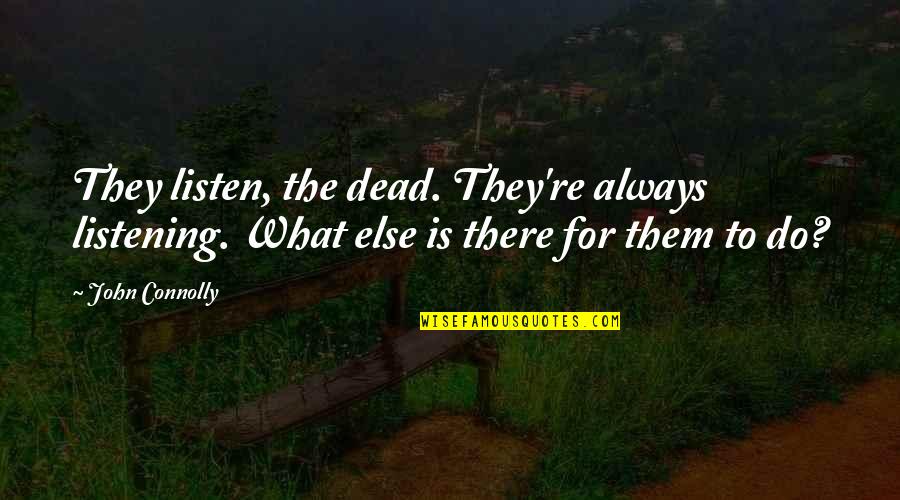 John Connolly Quotes By John Connolly: They listen, the dead. They're always listening. What